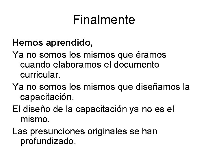 Finalmente Hemos aprendido, Ya no somos los mismos que éramos cuando elaboramos el documento