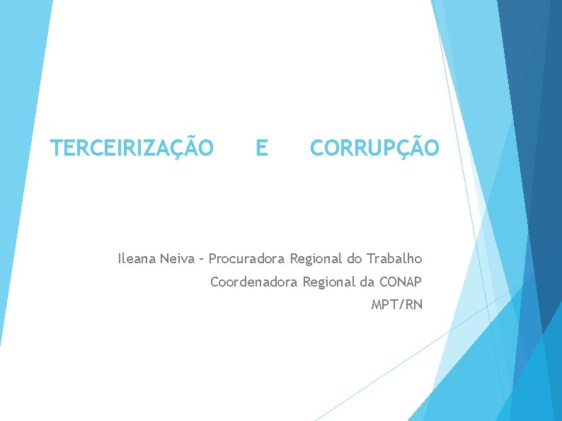 TERCEIRIZAÇÃO E CORRUPÇÃO Ileana Neiva – Procuradora Regional do Trabalho Coordenadora Regional da CONAP
