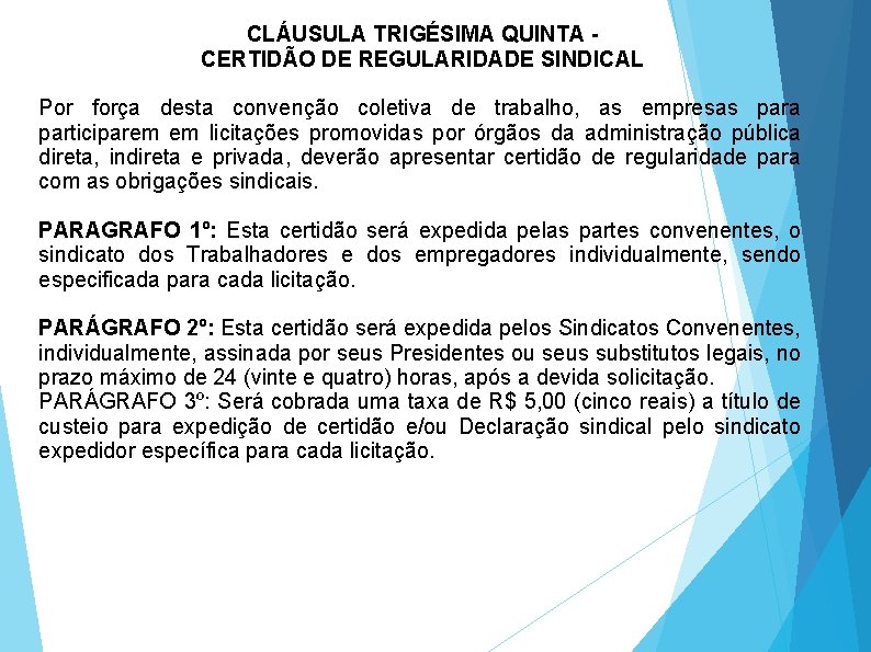CLÁUSULA TRIGÉSIMA QUINTA CERTIDÃO DE REGULARIDADE SINDICAL Por força desta convenção coletiva de trabalho,