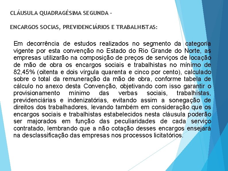CLÁUSULA QUADRAGÉSIMA SEGUNDA ENCARGOS SOCIAS, PREVIDENCIÁRIOS E TRABALHISTAS: Em decorrência de estudos realizados no