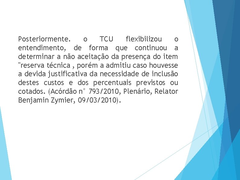 Posteriormente. o TCU flexibilizou o entendimento, de forma que continuou a determinar a não