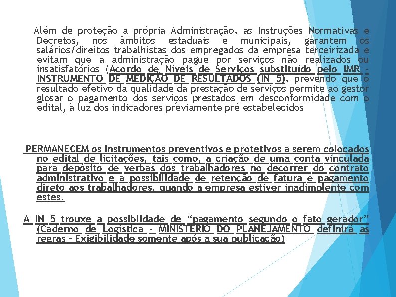 Além de proteção a própria Administração, as Instruções Normativas e Decretos, nos âmbitos estaduais