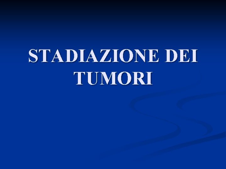 STADIAZIONE DEI TUMORI 