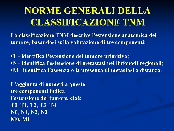 NORME GENERALI DELLA CLASSIFICAZIONE TNM La classificazione TNM descrive l'estensione anatomica del tumore, basandosi