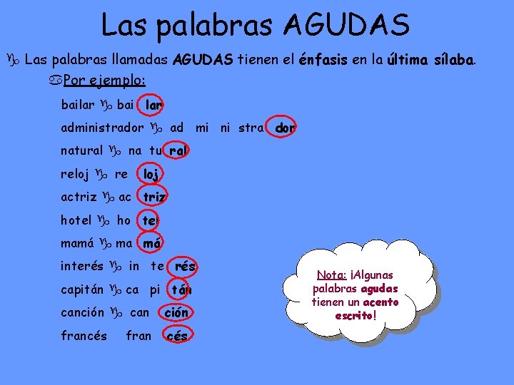 Las palabras AGUDAS Las palabras llamadas AGUDAS tienen el énfasis en la última sílaba.