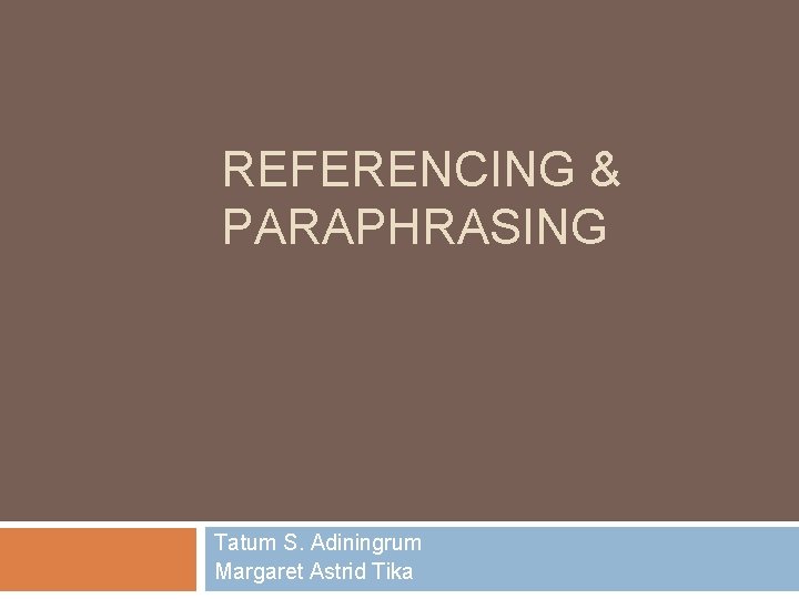 REFERENCING & PARAPHRASING Tatum S. Adiningrum Margaret Astrid Tika 