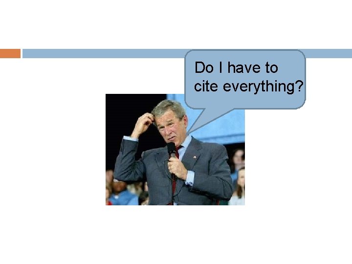 Do I have to cite everything? 