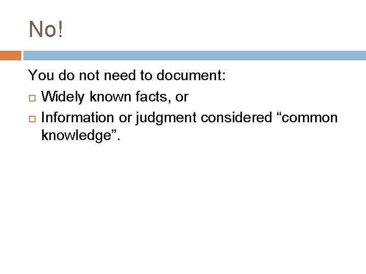 No! You do not need to document: Widely known facts, or Information or judgment