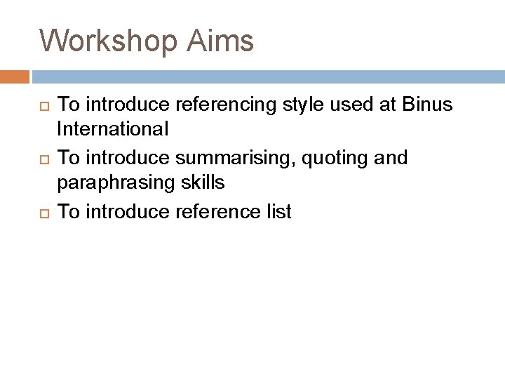 Workshop Aims To introduce referencing style used at Binus International To introduce summarising, quoting