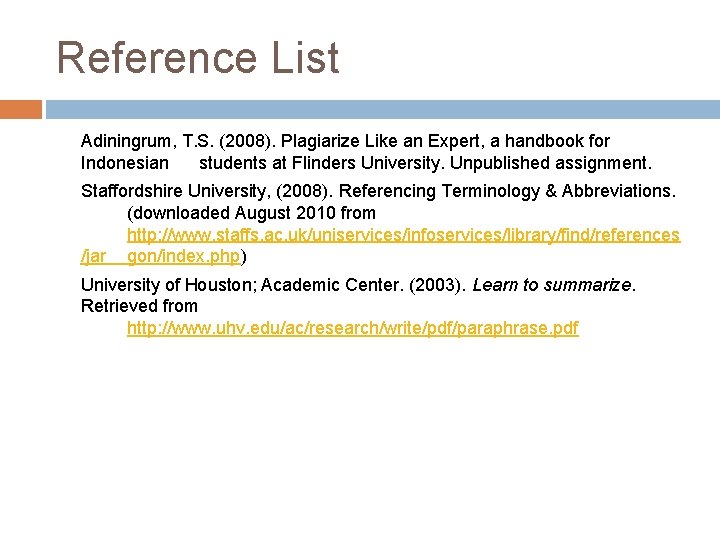 Reference List Adiningrum, T. S. (2008). Plagiarize Like an Expert, a handbook for Indonesian