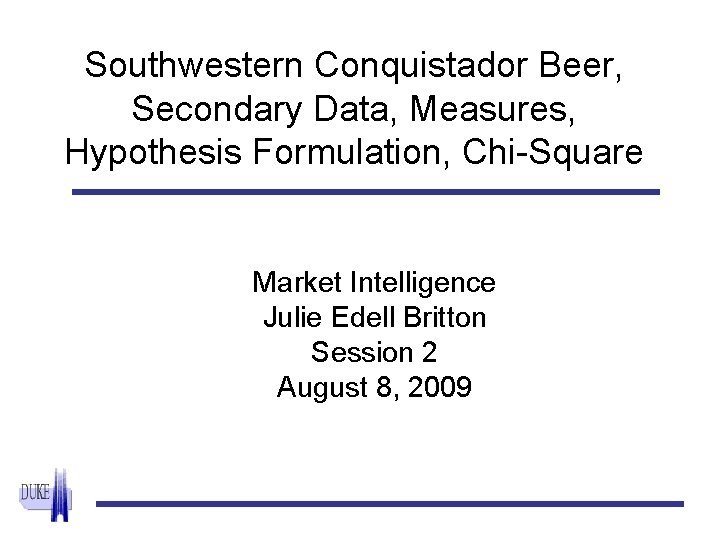 Southwestern Conquistador Beer, Secondary Data, Measures, Hypothesis Formulation, Chi-Square Market Intelligence Julie Edell Britton