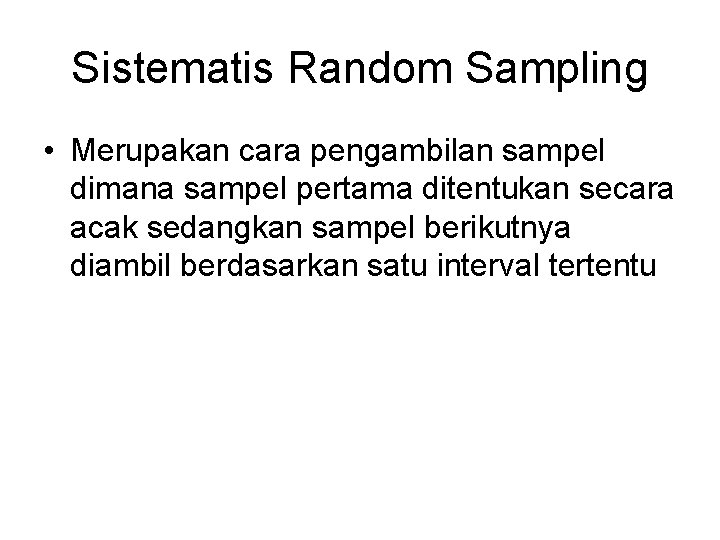 Sistematis Random Sampling • Merupakan cara pengambilan sampel dimana sampel pertama ditentukan secara acak