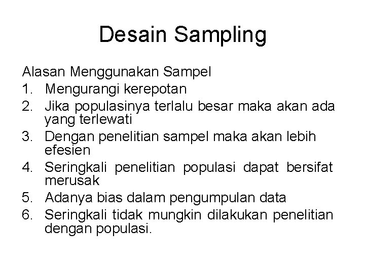 Desain Sampling Alasan Menggunakan Sampel 1. Mengurangi kerepotan 2. Jika populasinya terlalu besar maka