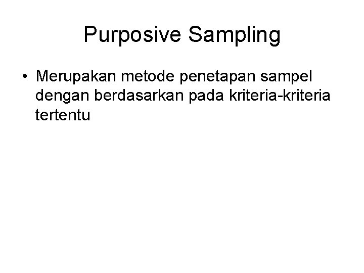 Purposive Sampling • Merupakan metode penetapan sampel dengan berdasarkan pada kriteria-kriteria tertentu 