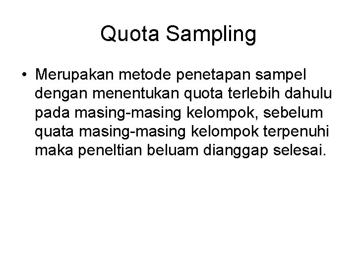 Quota Sampling • Merupakan metode penetapan sampel dengan menentukan quota terlebih dahulu pada masing-masing