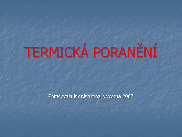 TERMICKÁ PORANĚNÍ Zpracovala Mgr. Martina Novotná 2007 