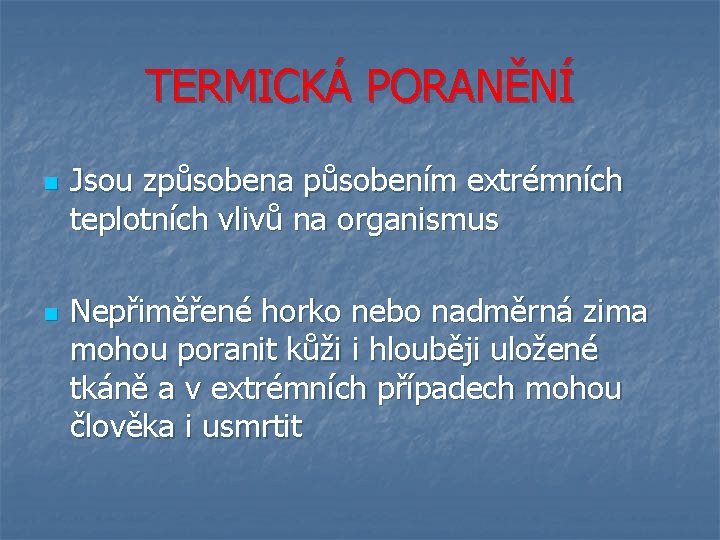 TERMICKÁ PORANĚNÍ n n Jsou způsobena působením extrémních teplotních vlivů na organismus Nepřiměřené horko