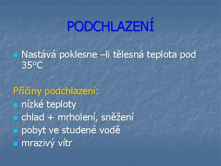 PODCHLAZENÍ n Nastává poklesne –li tělesná teplota pod 35°C Příčiny podchlazení: n nízké teploty