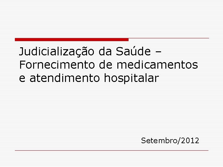 Judicialização da Saúde – Fornecimento de medicamentos e atendimento hospitalar Setembro/2012 