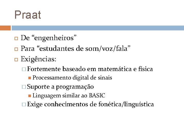 Praat De “engenheiros” Para “estudantes de som/voz/fala” Exigências: � Fortemente baseado em matemática e