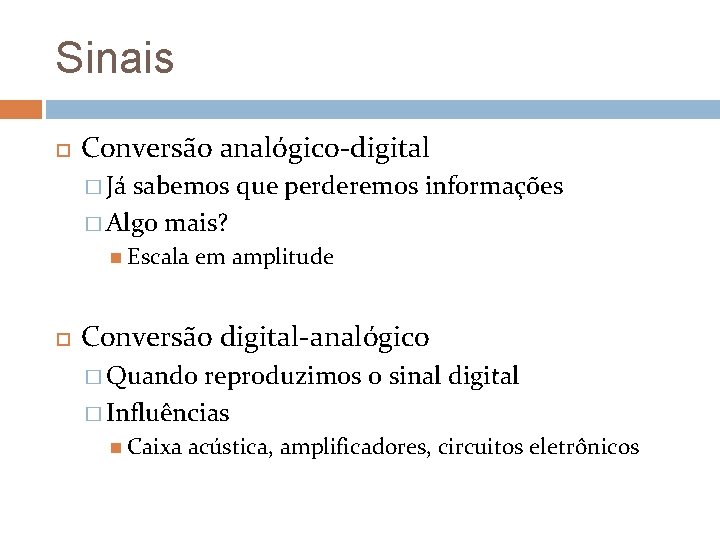 Sinais Conversão analógico-digital � Já sabemos que perderemos informações � Algo mais? Escala em
