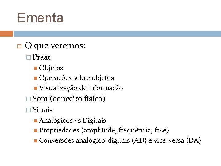 Ementa O que veremos: � Praat Objetos Operações sobre objetos Visualização de informação �