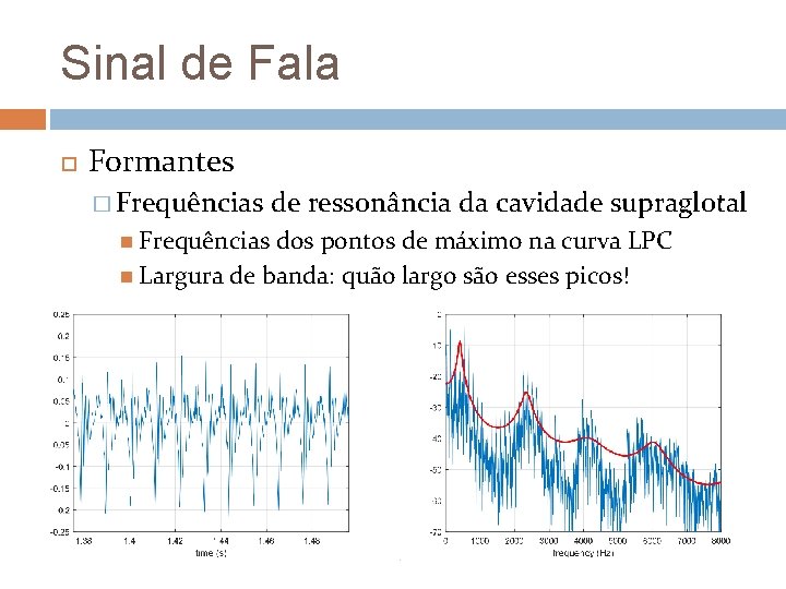 Sinal de Fala Formantes � Frequências de ressonância da cavidade supraglotal dos pontos de