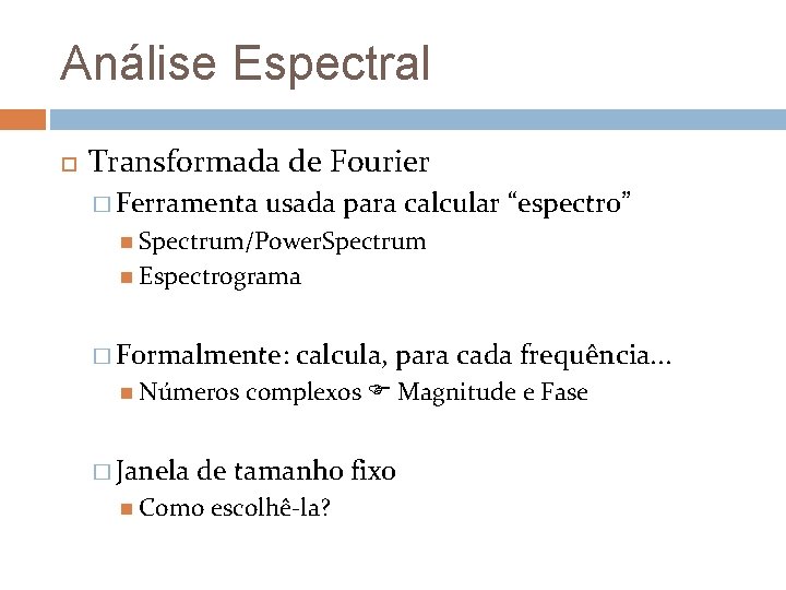 Análise Espectral Transformada de Fourier � Ferramenta usada para calcular “espectro” Spectrum/Power. Spectrum Espectrograma