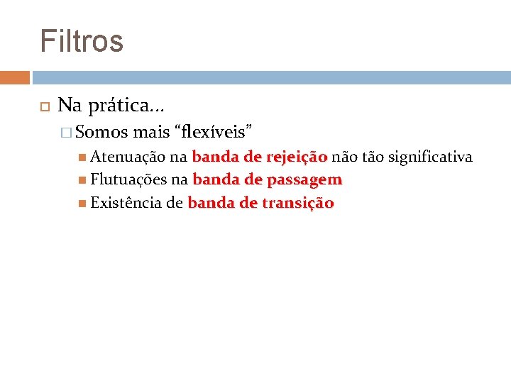 Filtros Na prática. . . � Somos mais “flexíveis” Atenuação na banda de rejeição