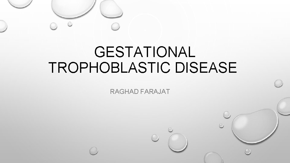 GESTATIONAL TROPHOBLASTIC DISEASE RAGHAD FARAJAT 