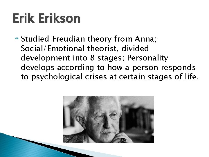 Erikson Studied Freudian theory from Anna; Social/Emotional theorist, divided development into 8 stages; Personality