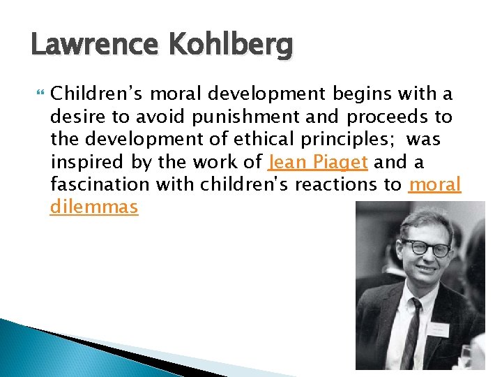 Lawrence Kohlberg Children’s moral development begins with a desire to avoid punishment and proceeds