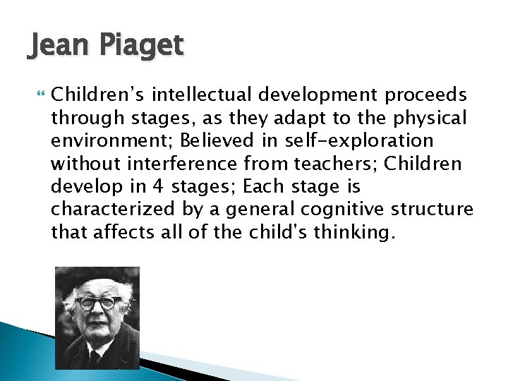 Jean Piaget Children’s intellectual development proceeds through stages, as they adapt to the physical