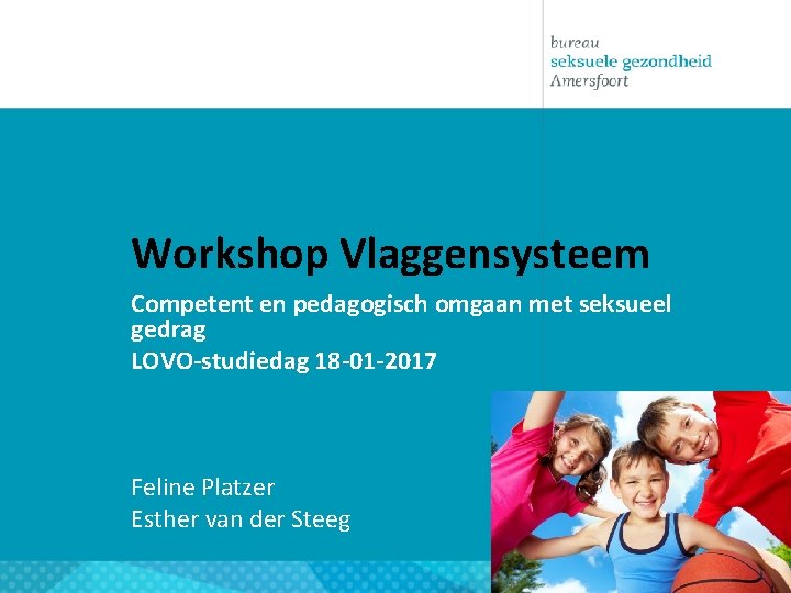Workshop Vlaggensysteem Competent en pedagogisch omgaan met seksueel gedrag LOVO-studiedag 18 -01 -2017 Feline Workshop Vlaggensysteem Competent en pedagogisch omgaan met seksueel gedrag LOVO-studiedag 18 -01 -2017 Feline