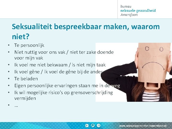 Seksualiteit bespreekbaar maken, waarom niet? • Te persoonlijk • Niet nuttig voor ons vak Seksualiteit bespreekbaar maken, waarom niet? • Te persoonlijk • Niet nuttig voor ons vak