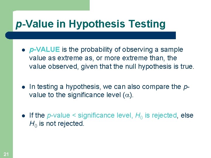 p-Value in Hypothesis Testing 21 l p-VALUE is the probability of observing a sample