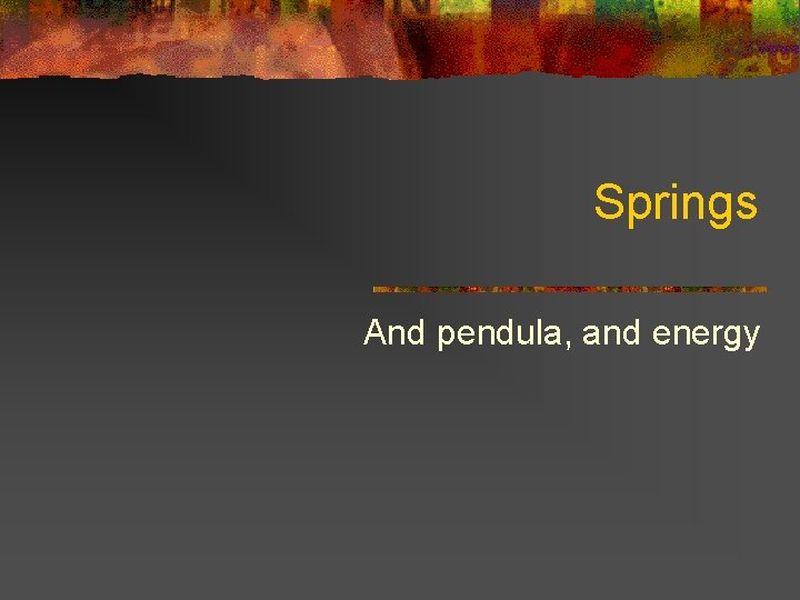 Springs And pendula, and energy 