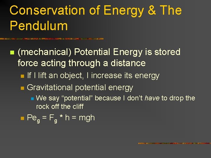 Conservation of Energy & The Pendulum n (mechanical) Potential Energy is stored force acting