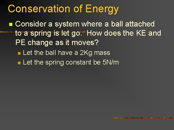 Conservation of Energy n Consider a system where a ball attached to a spring