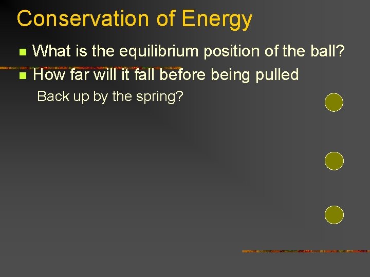 Conservation of Energy n n What is the equilibrium position of the ball? How