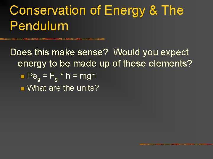 Conservation of Energy & The Pendulum Does this make sense? Would you expect energy