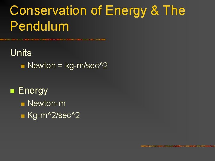 Conservation of Energy & The Pendulum Units n n Newton = kg-m/sec^2 Energy n