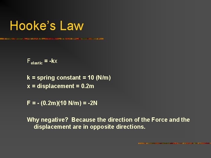 Hooke’s Law Felastic = -kx k = spring constant = 10 (N/m) x =