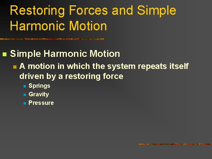 Restoring Forces and Simple Harmonic Motion n A motion in which the system repeats