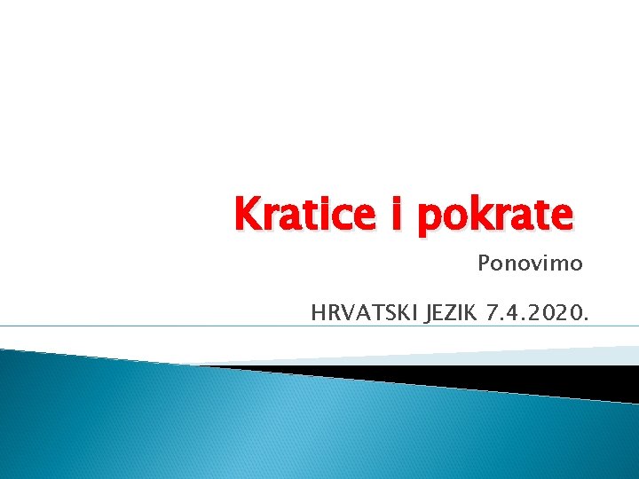 Kratice i pokrate Ponovimo HRVATSKI JEZIK 7. 4. 2020. 