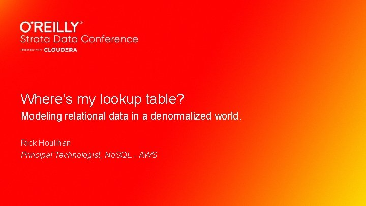 Where’s my lookup table? Modeling relational data in a denormalized world. Rick Houlihan Principal