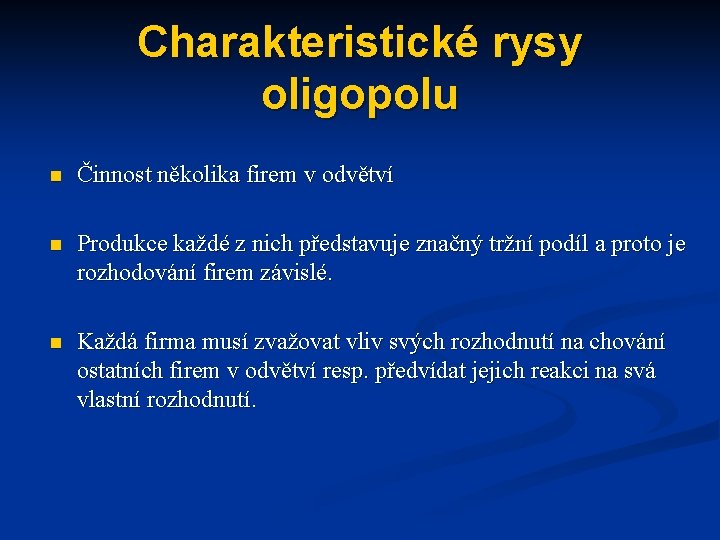 Charakteristické rysy oligopolu n Činnost několika firem v odvětví n Produkce každé z nich