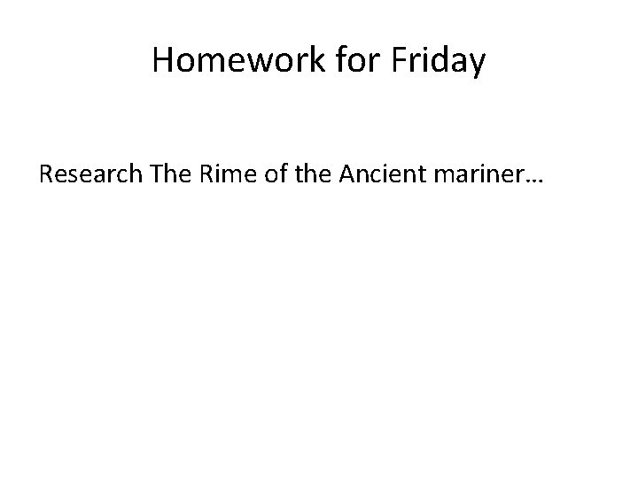 Homework for Friday Research The Rime of the Ancient mariner… 