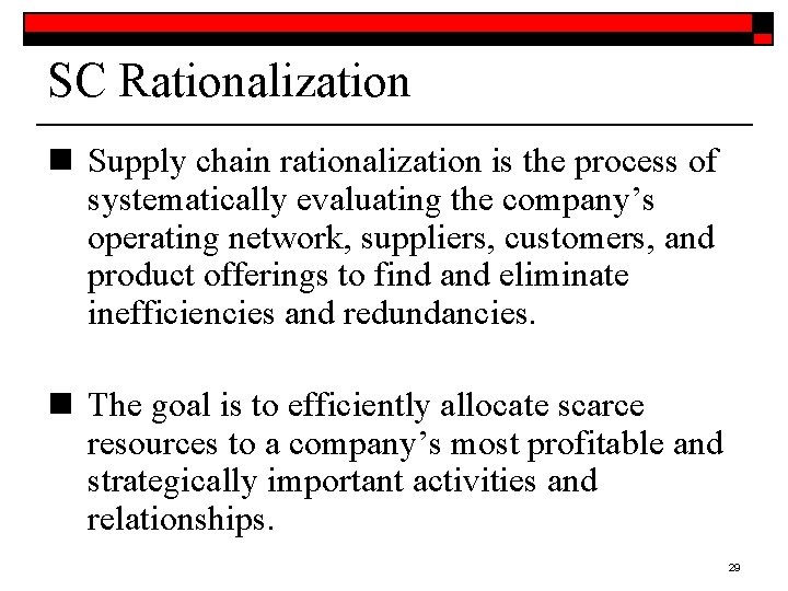 SC Rationalization n Supply chain rationalization is the process of systematically evaluating the company’s