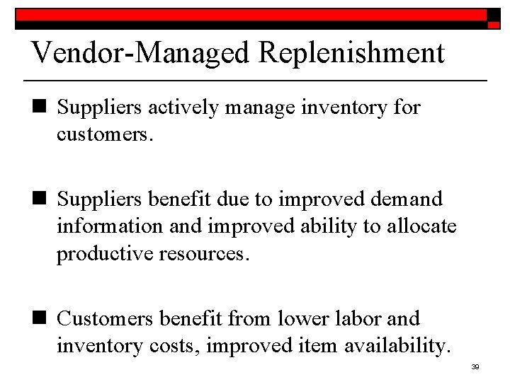 Vendor-Managed Replenishment n Suppliers actively manage inventory for customers. n Suppliers benefit due to